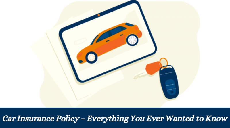 Car Insurance Policy – Everything You Ever Wanted to Know